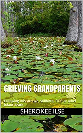 Grieving Grandparents: Following miscarriage, stillbirth, SIDS or other infant death